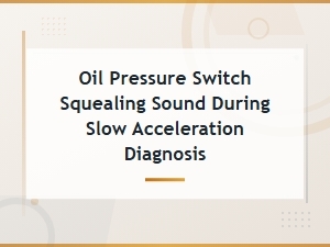 Diagnosing Oil Pressure Switch Squealing During Slow Acceleration