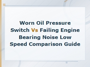 Oil Pressure Switch vs Engine Bearing Noise: Low-Speed Diagnosis Guide