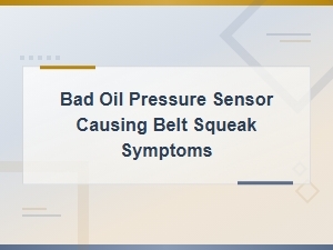 Bad Oil Pressure Sensor Causing Belt Squeak Symptoms