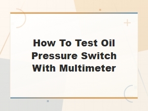 How to Test an Oil Pressure Switch with a Multimeter