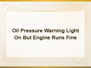 Oil Pressure Warning Light on but Engine Runs Fine