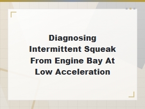 Troubleshooting an Intermittent Engine Bay Squeak at Low Speed