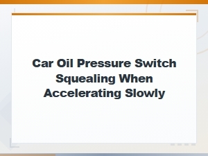 Car Oil Pressure Switch Squealing When Accelerating Slowly